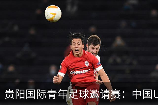 贵阳国际青年足球邀请赛：中国U23男足大胜塔吉克斯坦U23男足